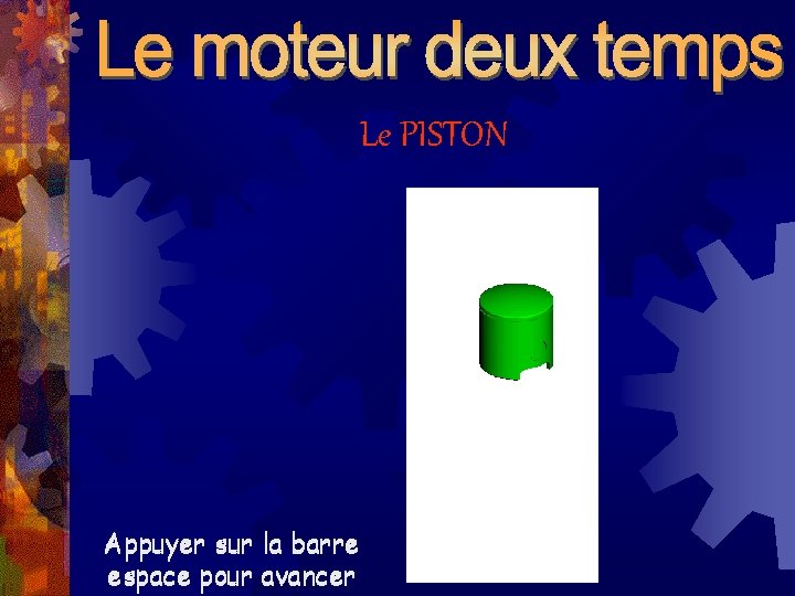 Le PISTON Appuyer sur la barre espace pour avancer 