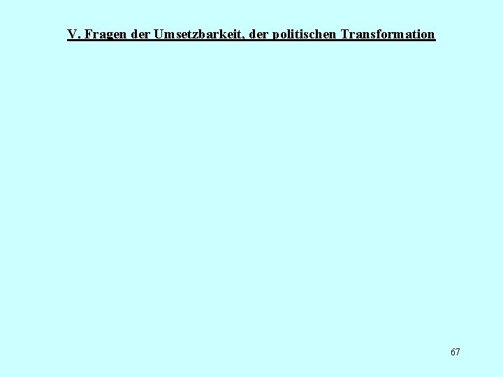 V. Fragen der Umsetzbarkeit, der politischen Transformation 67 