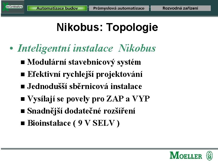 Nikobus: Topologie • Inteligentní instalace Nikobus Modulární stavebnicový systém g Efektivní rychlejší projektování g