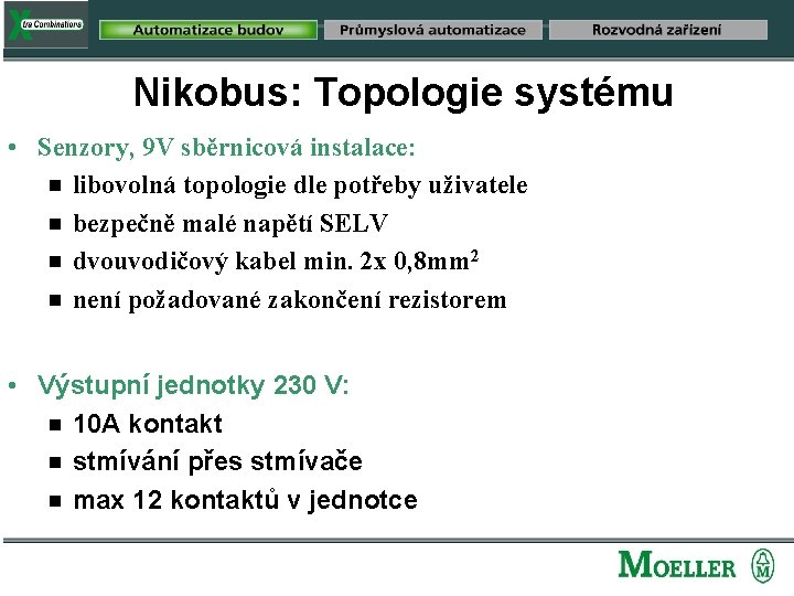 Nikobus: Topologie systému • Senzory, 9 V sběrnicová instalace: g libovolná topologie dle potřeby