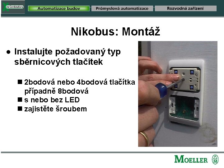 Nikobus: Montáž n Instalujte požadovaný typ sběrnicových tlačítek g 2 bodová nebo 4 bodová