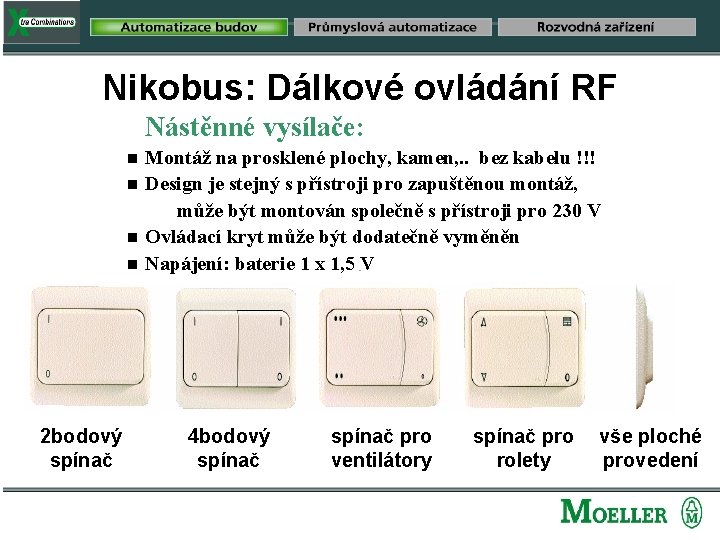 Nikobus: Dálkové ovládání RF Nástěnné vysílače: g g 2 bodový spínač Montáž na prosklené