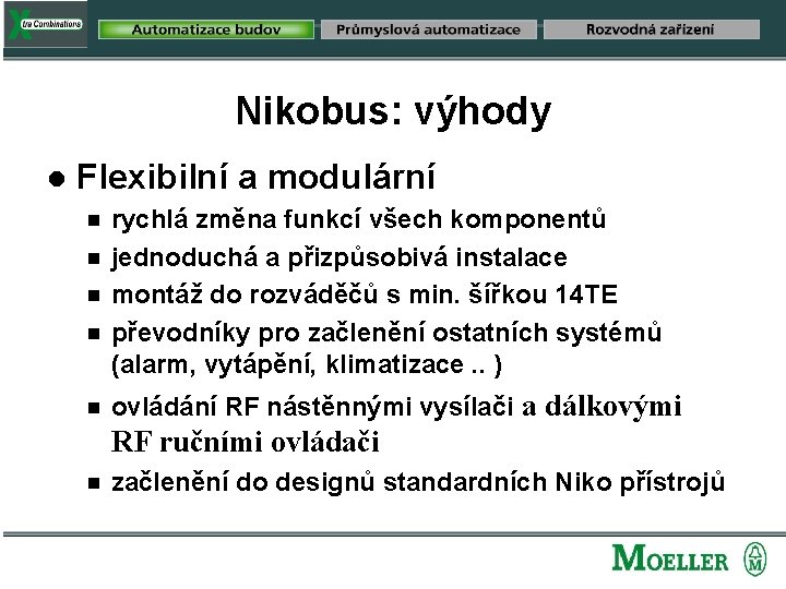 Nikobus: výhody n Flexibilní a modulární g g g rychlá změna funkcí všech komponentů