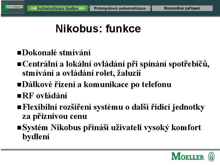 Nikobus: funkce Dokonalé stmívání g Centrální a lokální ovládání při spínání spotřebičů, stmívání a