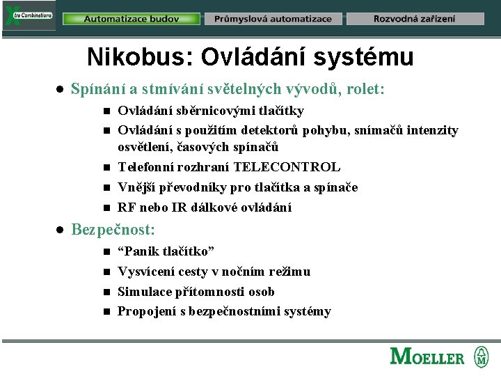 Nikobus: Ovládání systému n Spínání a stmívání světelných vývodů, rolet: g g g n