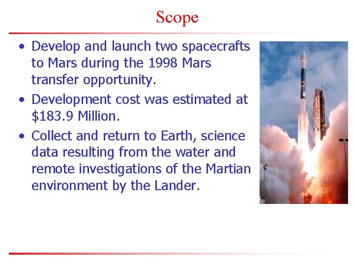 Scope • Develop and launch two spacecrafts to Mars during the 1998 Mars transfer