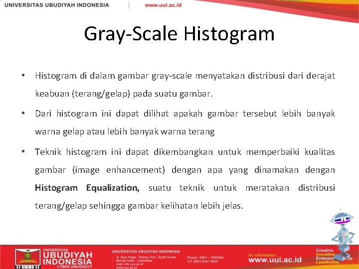 Gray-Scale Histogram • Histogram di dalam gambar gray-scale menyatakan distribusi dari derajat keabuan (terang/gelap)