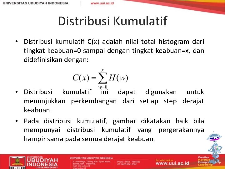 Distribusi Kumulatif • Distribusi kumulatif C(x) adalah nilai total histogram dari tingkat keabuan=0 sampai