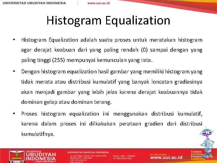 Histogram Equalization • Histogram Equalization adalah suatu proses untuk meratakan histogram agar derajat keabuan