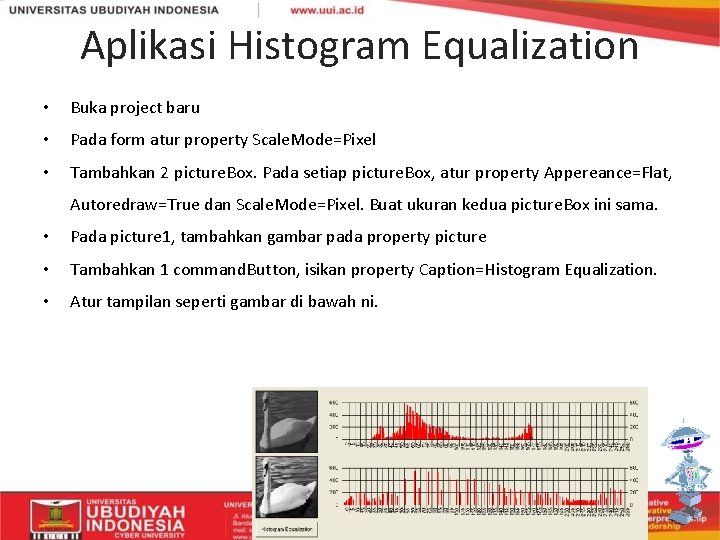 Aplikasi Histogram Equalization • Buka project baru • Pada form atur property Scale. Mode=Pixel