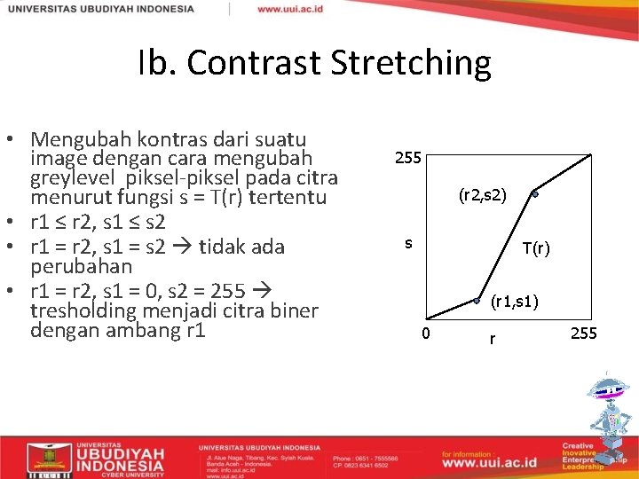 Ib. Contrast Stretching • Mengubah kontras dari suatu image dengan cara mengubah greylevel piksel-piksel