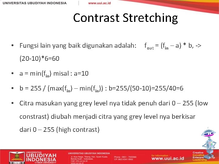 Contrast Stretching • Fungsi lain yang baik digunakan adalah: fout = (fin – a)