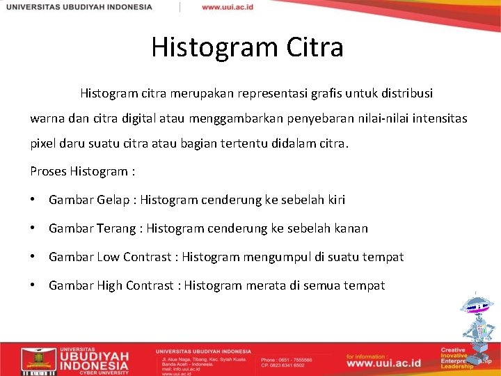 Histogram Citra Histogram citra merupakan representasi grafis untuk distribusi warna dan citra digital atau