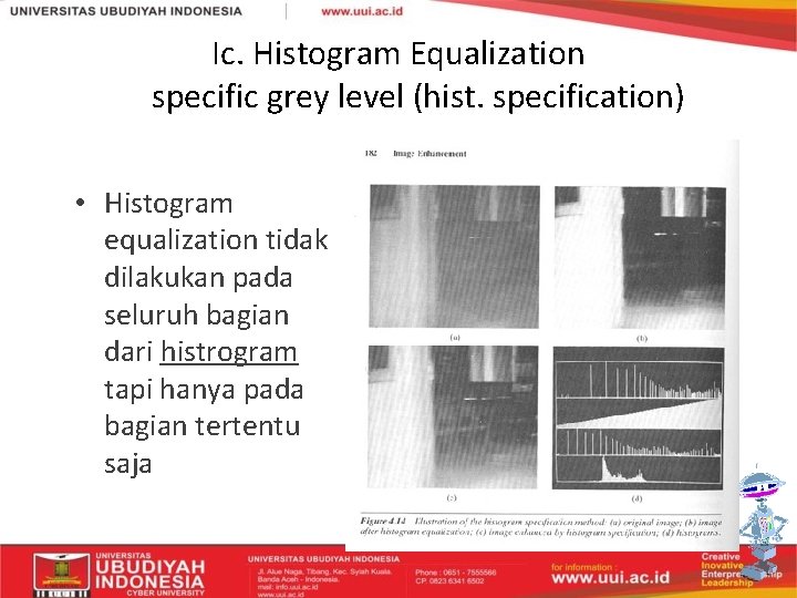 Ic. Histogram Equalization specific grey level (hist. specification) • Histogram equalization tidak dilakukan pada