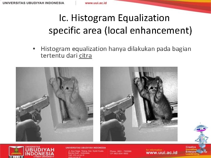 Ic. Histogram Equalization specific area (local enhancement) • Histogram equalization hanya dilakukan pada bagian