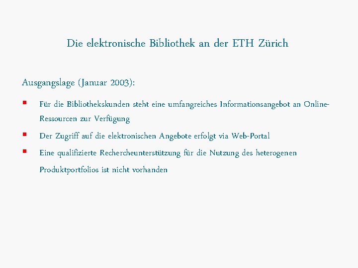 Die elektronische Bibliothek an der ETH Zürich Ausgangslage (Januar 2003): § Für die Bibliothekskunden