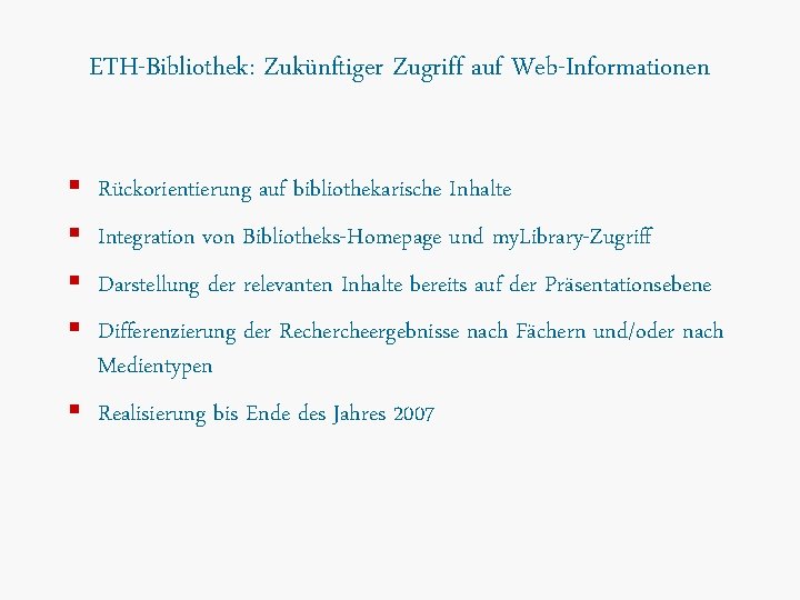 ETH-Bibliothek: Zukünftiger Zugriff auf Web-Informationen § Rückorientierung auf bibliothekarische Inhalte § Integration von Bibliotheks-Homepage