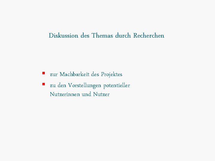 Diskussion des Themas durch Recherchen § zur Machbarkeit des Projektes § zu den Vorstellungen