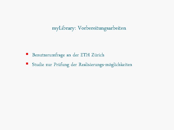my. Library: Vorbereitungsarbeiten § Benutzerumfrage an der ETH Zürich § Studie zur Prüfung der
