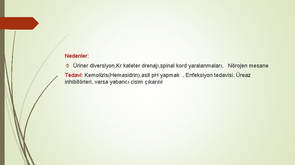 Nedenler: Üriner diversiyon, Kr kateter drenajı, spinal kord yaralanmaları, Nörojen mesane Tedavi: Kemolizis(Hemasidrin), asit