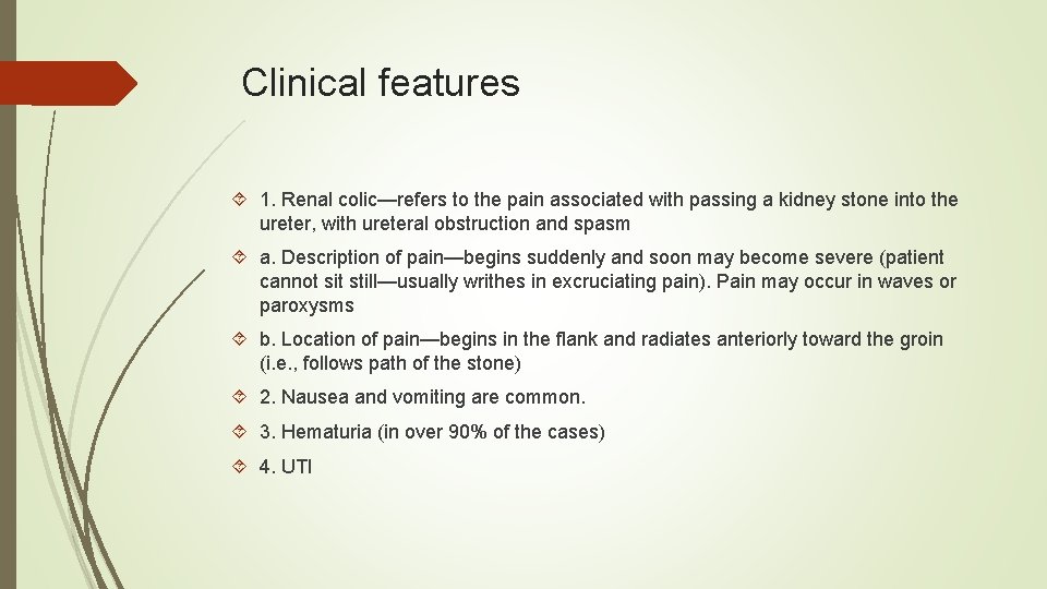 Clinical features 1. Renal colic—refers to the pain associated with passing a kidney stone