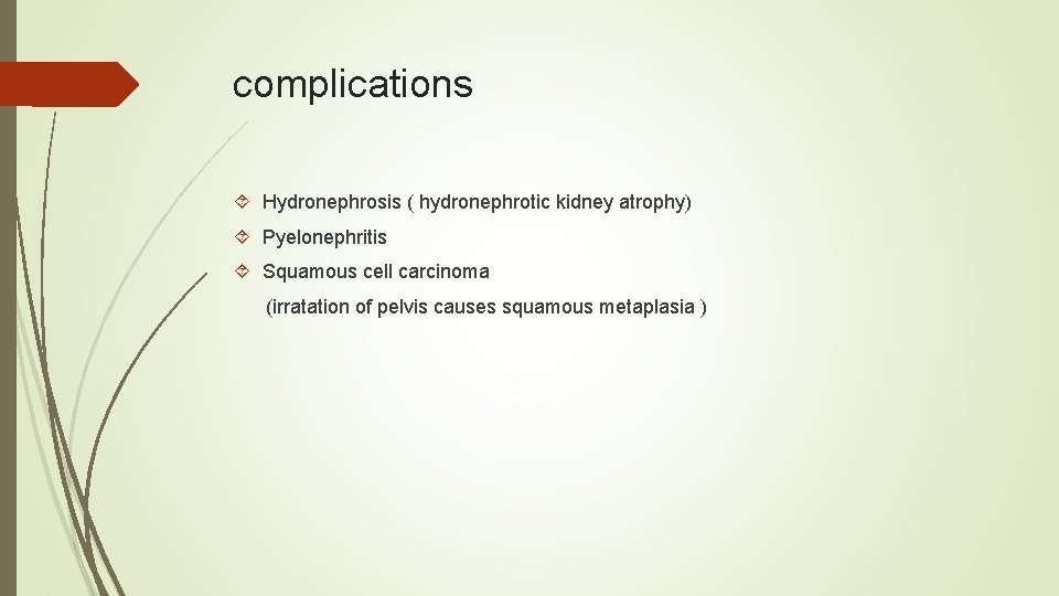 complications Hydronephrosis ( hydronephrotic kidney atrophy) Pyelonephritis Squamous cell carcinoma (irratation of pelvis causes