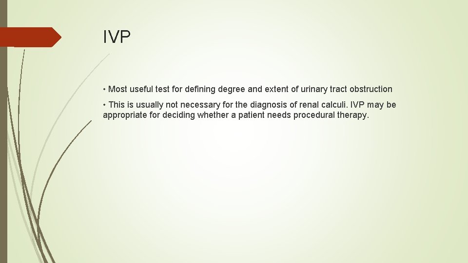 IVP • Most useful test for defining degree and extent of urinary tract obstruction