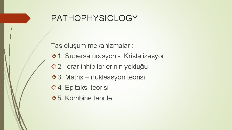 PATHOPHYSIOLOGY Taş oluşum mekanizmaları: 1. Süpersaturasyon - Kristalizasyon 2. İdrar inhibitörlerinin yokluğu 3. Matrix