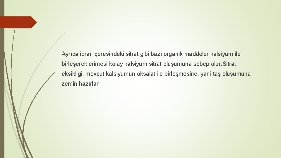 Ayrıca idrar içeresindeki sitrat gibi bazı organik maddeler kalsiyum ile birleşerek erimesi kolay kalsiyum