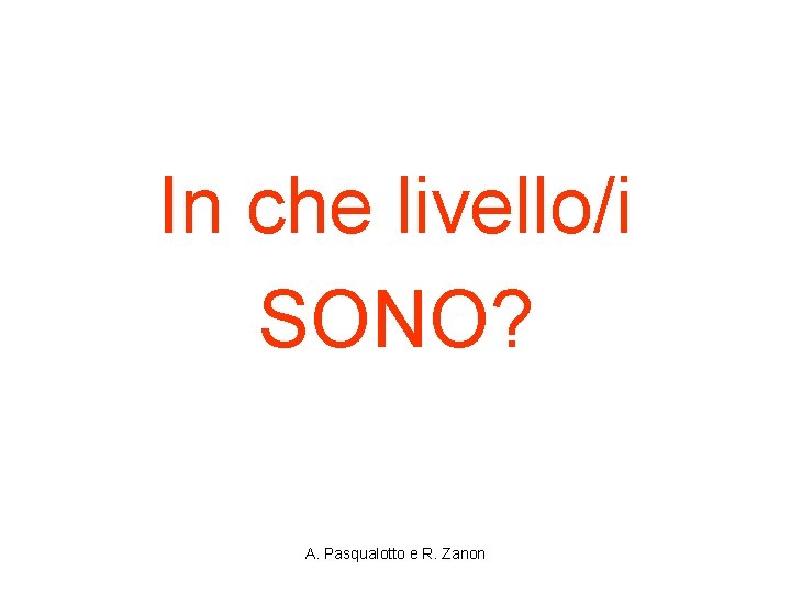 In che livello/i SONO? A. Pasqualotto e R. Zanon 