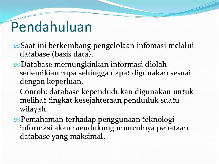 Pendahuluan Saat ini berkembang pengelolaan infomasi melalui database (basis data). Database memungkinkan informasi diolah