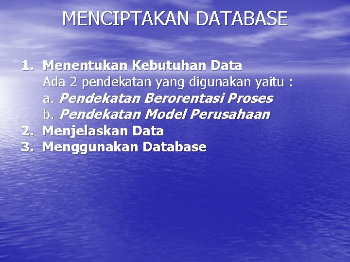 MENCIPTAKAN DATABASE 1. Menentukan Kebutuhan Data Ada 2 pendekatan yang digunakan yaitu : a.