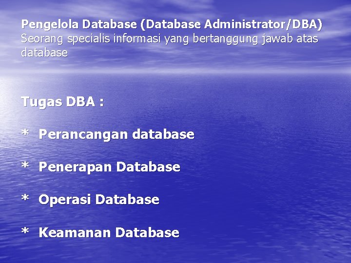 Pengelola Database (Database Administrator/DBA) Seorang specialis informasi yang bertanggung jawab atas database Tugas DBA