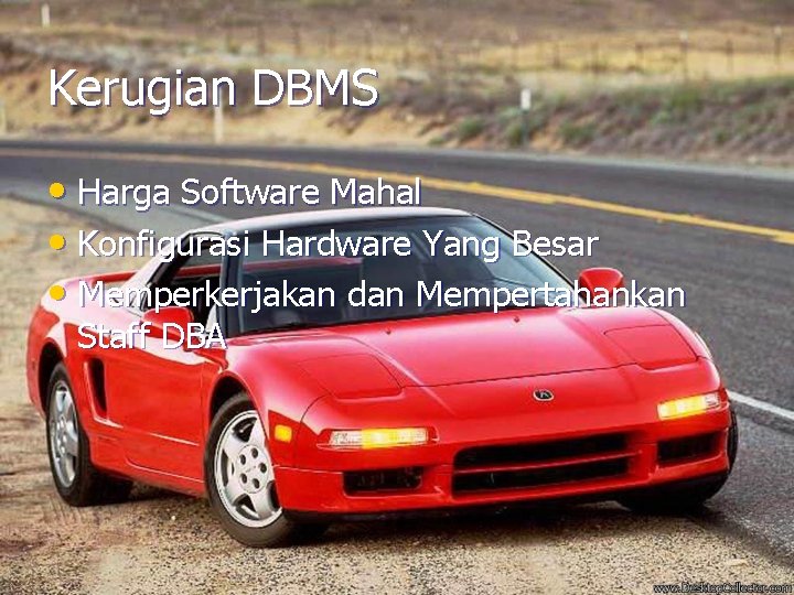 Kerugian DBMS • Harga Software Mahal • Konfigurasi Hardware Yang Besar • Memperkerjakan dan