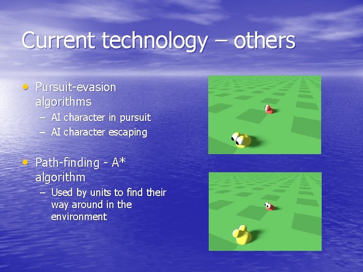 Current technology – others • Pursuit-evasion algorithms – AI character in pursuit – AI