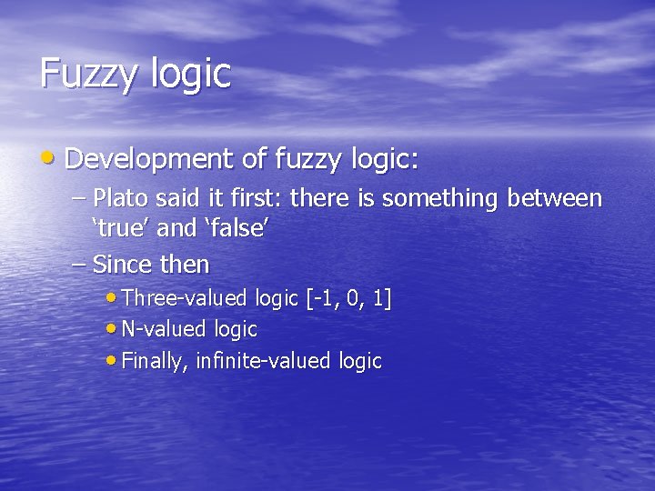 Fuzzy logic • Development of fuzzy logic: – Plato said it first: there is
