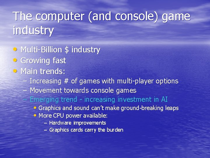 The computer (and console) game industry • Multi-Billion $ industry • Growing fast •