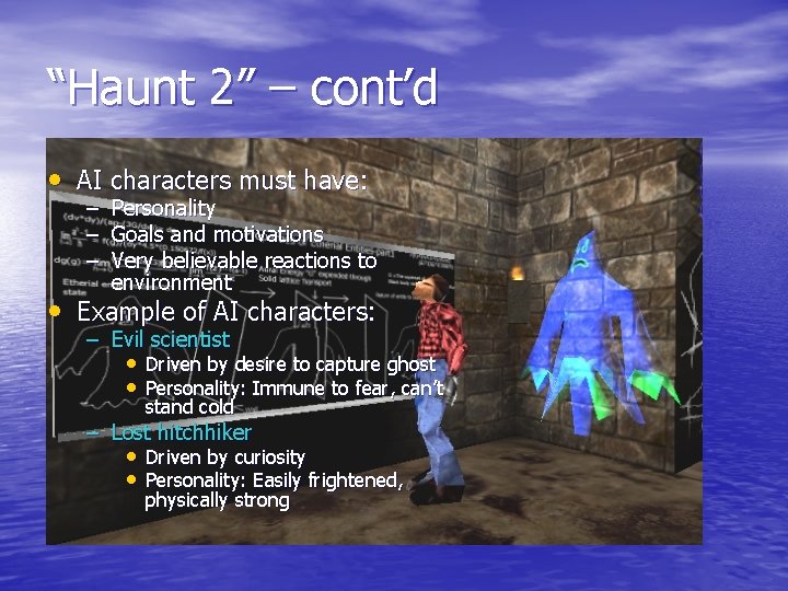 “Haunt 2” – cont’d • AI characters must have: – Personality – Goals and