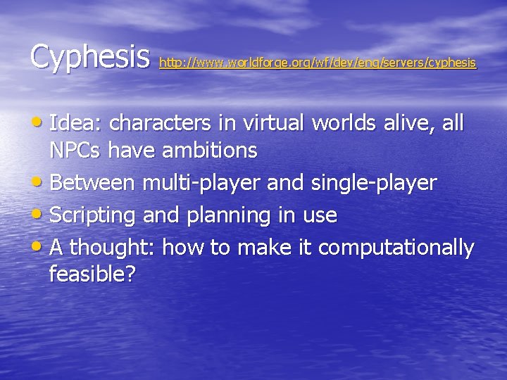 Cyphesis http: //www. worldforge. org/wf/dev/eng/servers/cyphesis • Idea: characters in virtual worlds alive, all NPCs