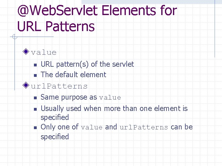 @Web. Servlet Elements for URL Patterns value n n URL pattern(s) of the servlet