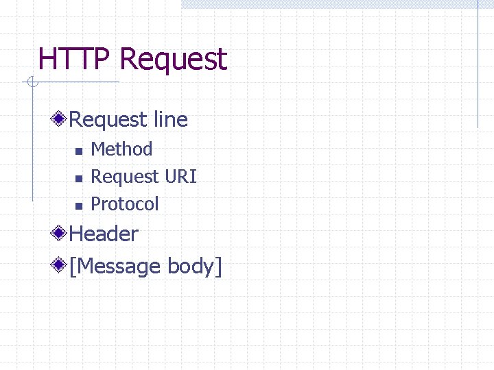 HTTP Request line n n n Method Request URI Protocol Header [Message body] 