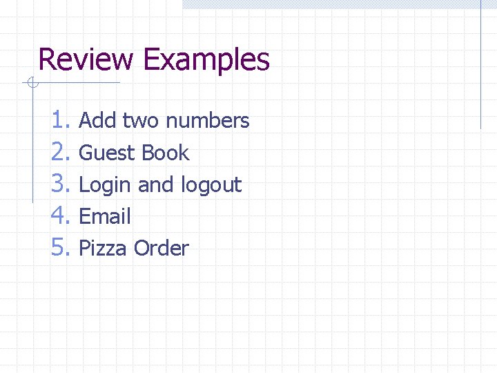 Review Examples 1. Add two numbers 2. Guest Book 3. Login and logout 4.