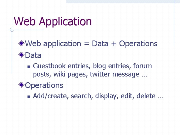 Web Application Web application = Data + Operations Data n Guestbook entries, blog entries,