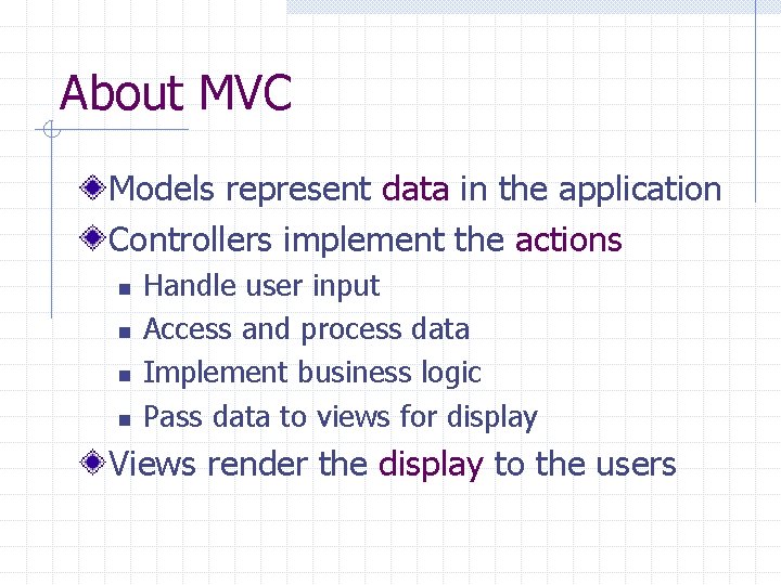 About MVC Models represent data in the application Controllers implement the actions n n