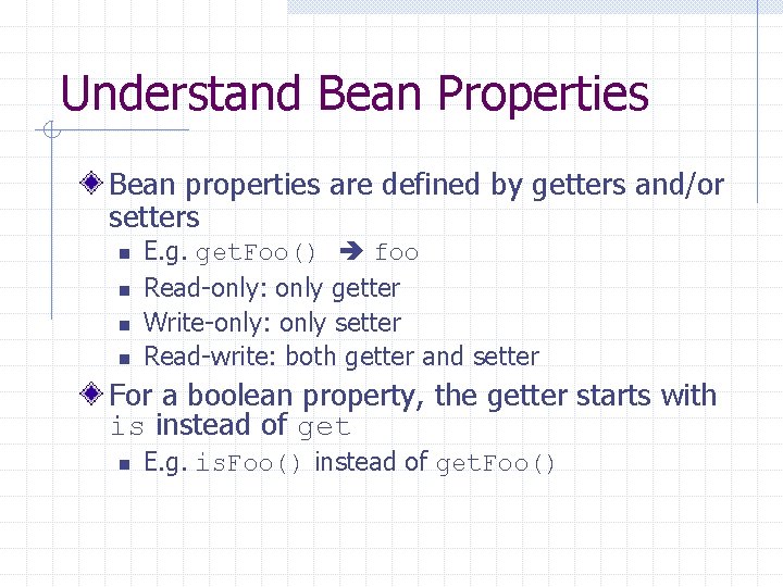 Understand Bean Properties Bean properties are defined by getters and/or setters n n E.