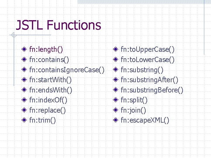 JSTL Functions fn: length() fn: contains. Ignore. Case() fn: start. With() fn: ends. With()