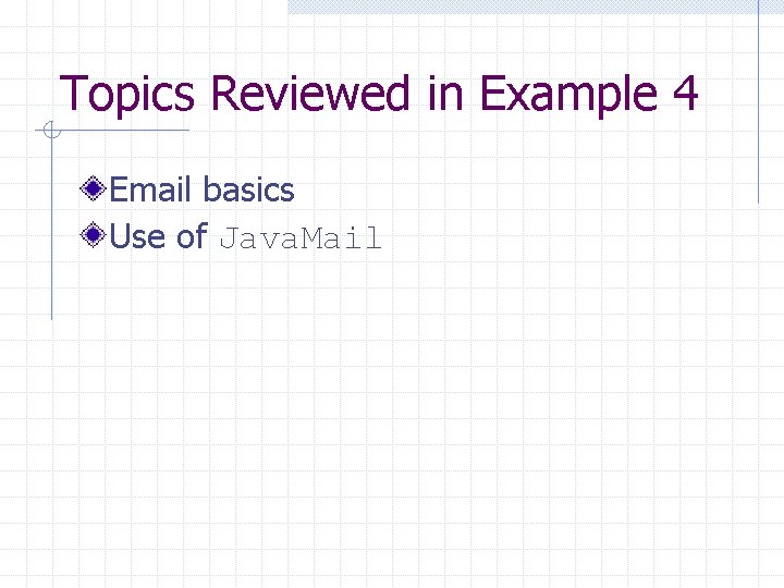 Topics Reviewed in Example 4 Email basics Use of Java. Mail 