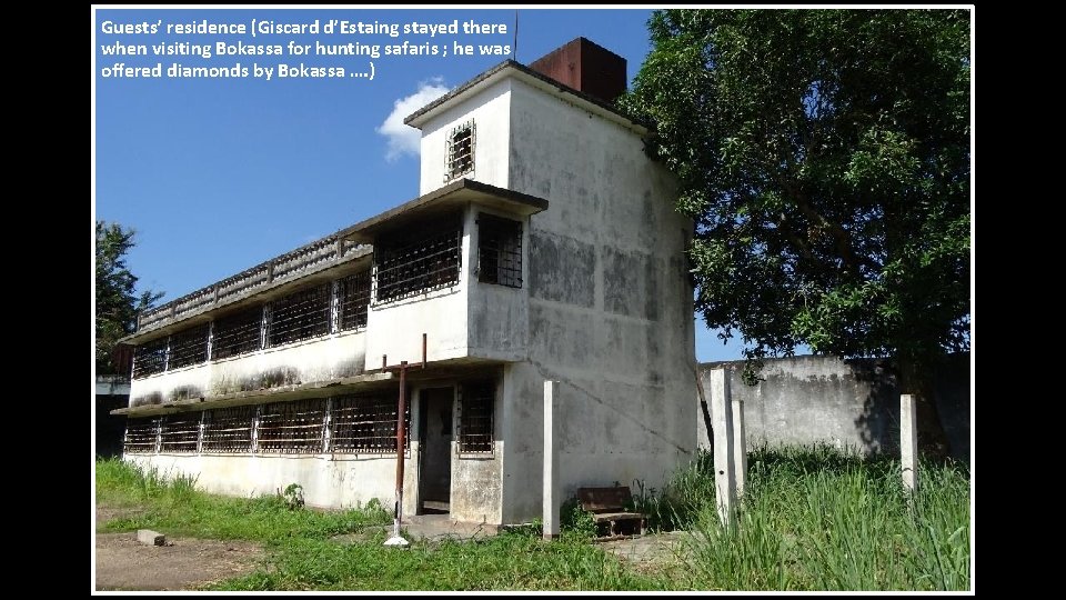 Guests’ residence (Giscard d’Estaing stayed there when visiting Bokassa for hunting safaris ; he