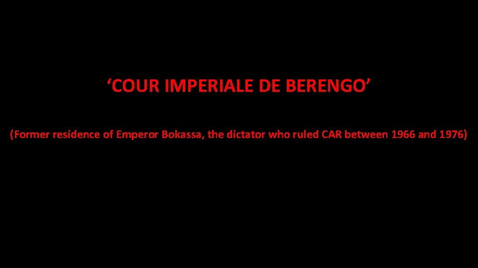 ‘COUR IMPERIALE DE BERENGO’ (Former residence of Emperor Bokassa, the dictator who ruled CAR