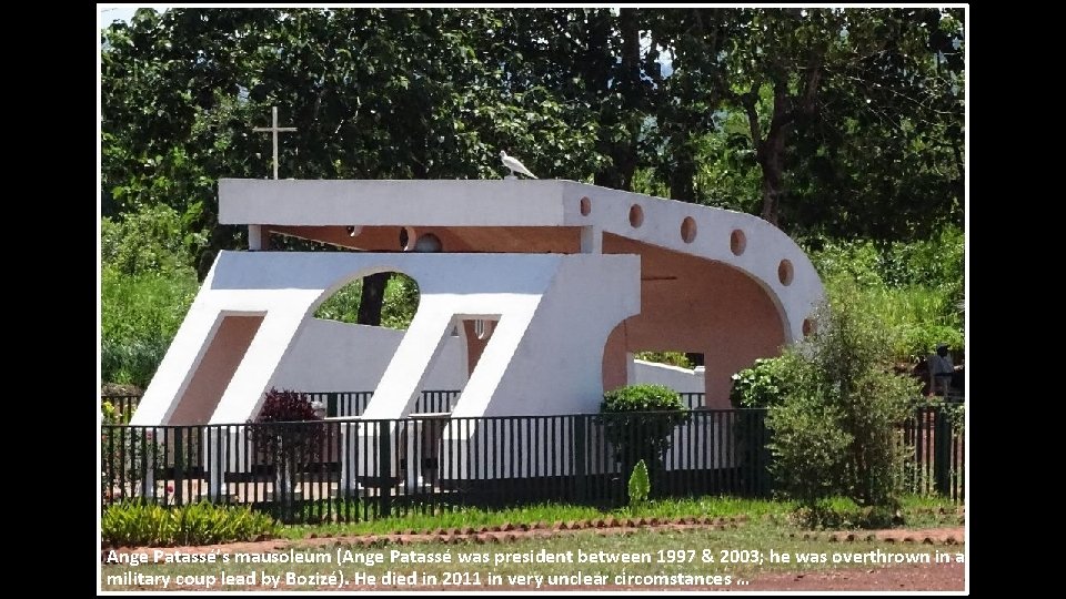 Ange Patassé’s mausoleum (Ange Patassé was president between 1997 & 2003; he was overthrown